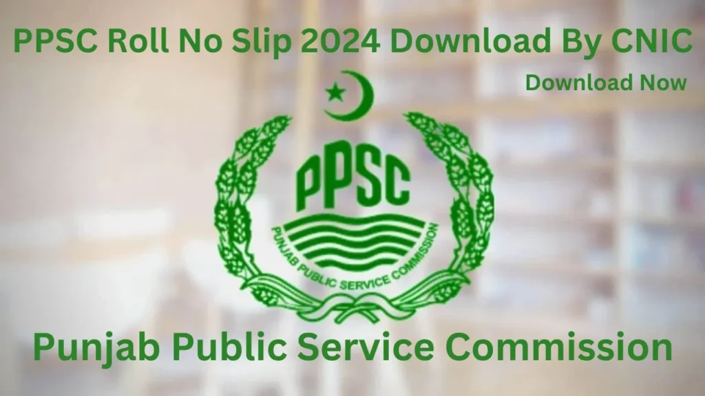 PPSC Roll No Slip 2024 Download By CNIC